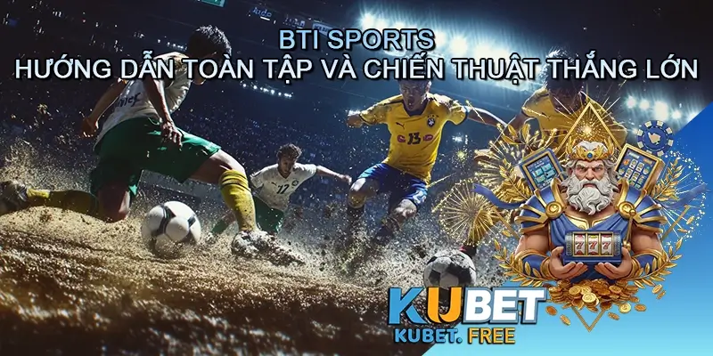 BTI Sports - Hướng dẫn toàn tập và chiến thuật thắng lớn