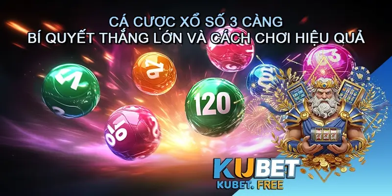 Cá cược Xổ số 3 càng – Bí quyết thắng lớn và cách chơi hiệu quả