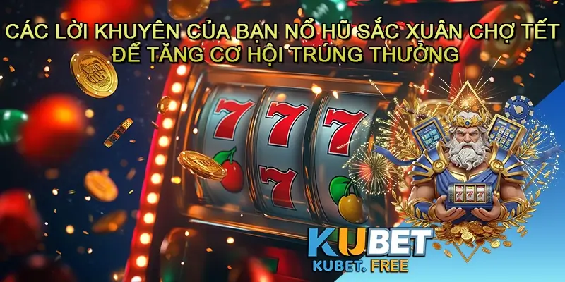 Các lời khuyên của bạn Nổ hũ Sắc xuân chợ tết để tăng cơ hội trúng thưởng