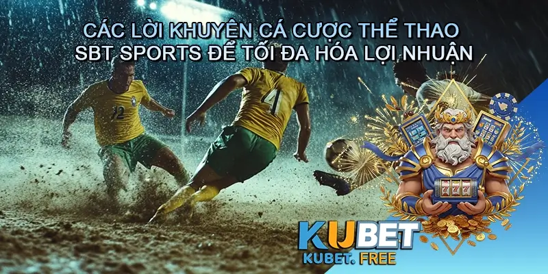 Các lời khuyên của bạn cá cược thể thao SBT Sports để tối đa hóa lợi nhuận