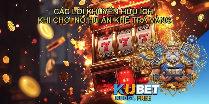 Các lời khuyên hữu ích khi chơi Nổ hũ Ăn khế trả vàng