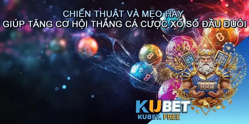 Chiến thuật và mẹo hay giúp tăng cơ hội thắng cá cược Xổ số Đầu đuôi