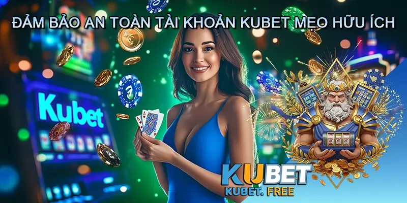 Đảm Bảo An Toàn Tài Khoản Kubet-Mẹo Hữu Ích