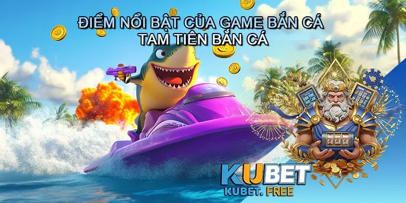 Điểm nổi bật của game bắn cá Tam tiên bắn cá