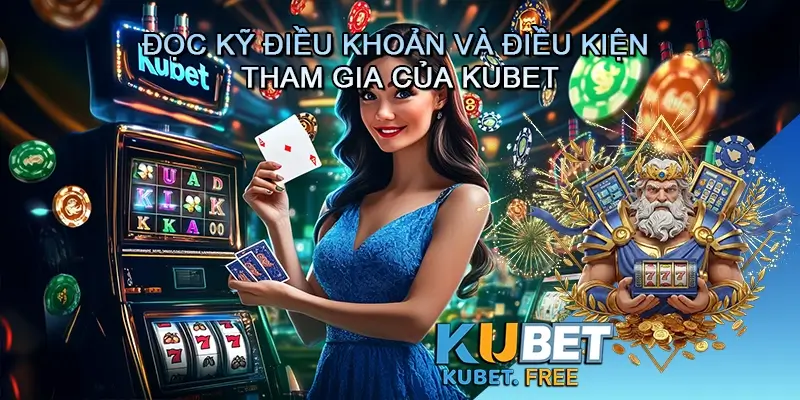 Đọc Kỹ Điều Khoản và Điều Kiện Sử Dụng Của Kubet