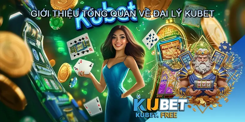 Giới Thiệu Tổng Quan về Đại Lý Kubet