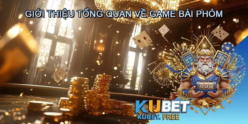 Giới thiệu tổng quan về Game bài Phỏm