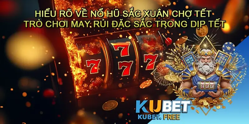 Hiểu rõ về Nổ hũ Sắc xuân chợ tết – Trò chơi may rủi đặc sắc trong dịp Tết