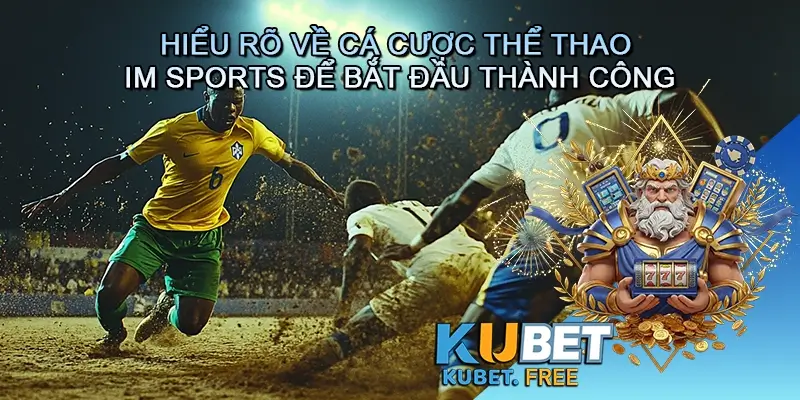 Hiểu rõ về cá cược thể thao IM Sports để bắt đầu thành công