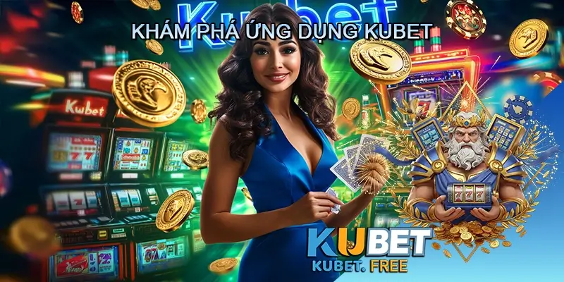 Khám phá ứng dụng Kubet