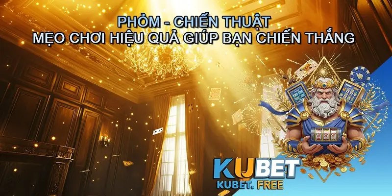 Phỏm - Chiến thuật và mẹo chơi hiệu quả giúp bạn chiến thắng dễ dàng