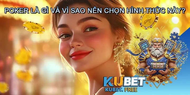 Poker là gì và vì sao nên chọn hình thức này-