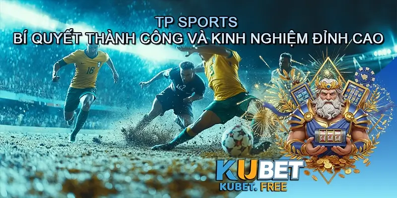 TP Sports - Bí quyết thành công và kinh nghiệm đỉnh cao