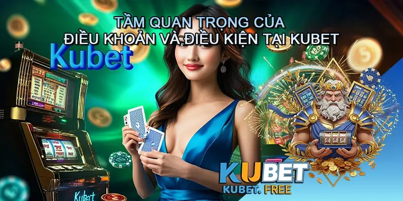 Tầm quan trọng của Điều khoản và điều kiện tại Kubet