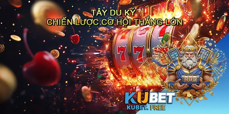 Tây du ký - Chiến lược và bí quyết tận dụng cơ hội thắng lớn