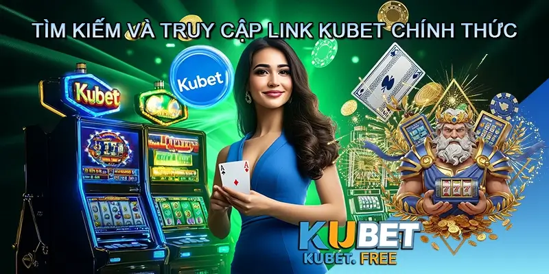 Tìm Kiếm và Truy Cập Link Kubet Chính Thức