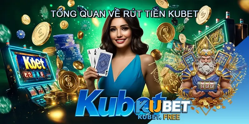Tổng Quan Về Rút Tiền Kubet