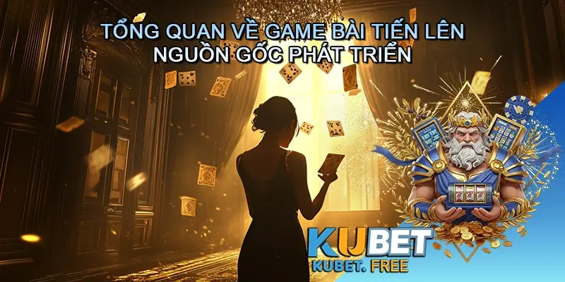 Tổng quan về Game bài Tiến lên và nguồn gốc phát triển