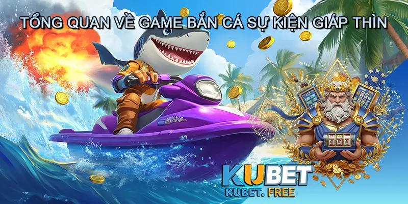 Tổng quan về game bắn cá Sự kiện giáp thìn
