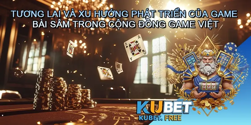 Tương lai và xu hướng phát triển của Game bài Sâm trong cộng đồng game Việt